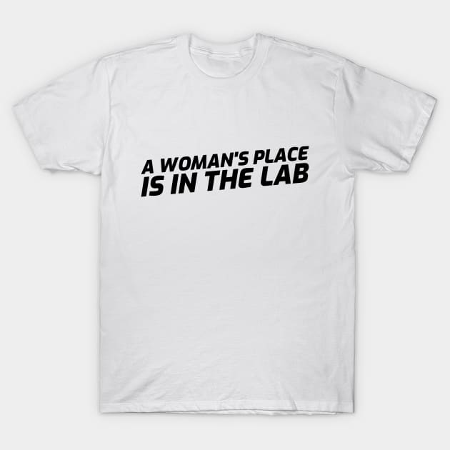 A Woman's Place is in the Lab T-Shirt by Chemis-Tees